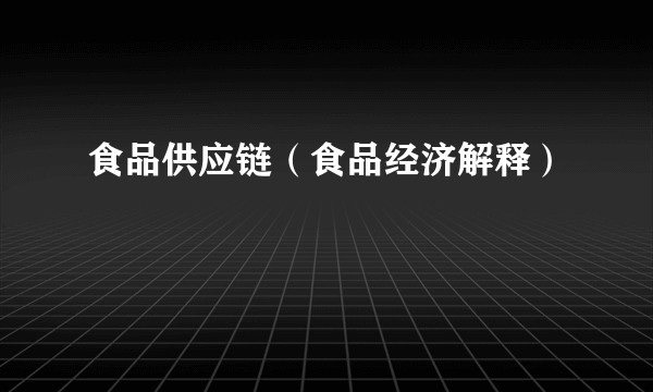 食品供应链（食品经济解释）
