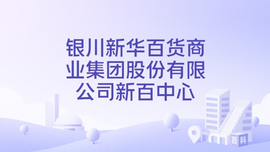银川新华百货商业集团股份有限公司新百中心