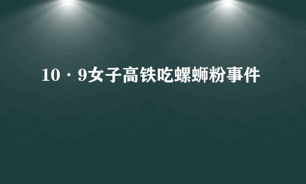 10·9女子高铁吃螺蛳粉事件