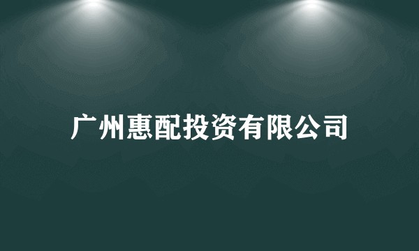广州惠配投资有限公司