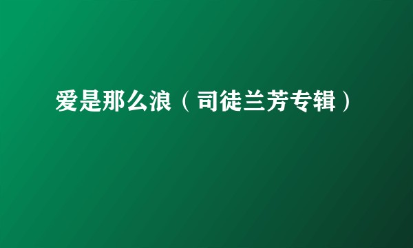 爱是那么浪（司徒兰芳专辑）
