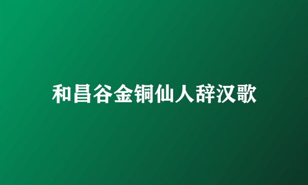 和昌谷金铜仙人辞汉歌