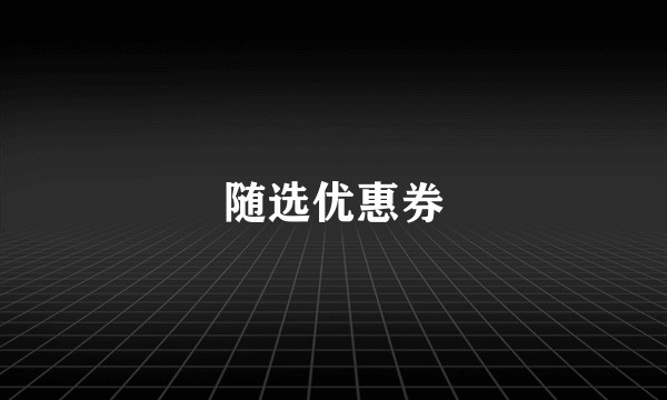 随选优惠券