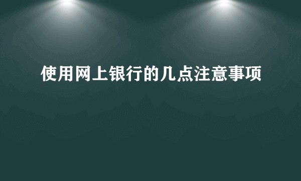 使用网上银行的几点注意事项