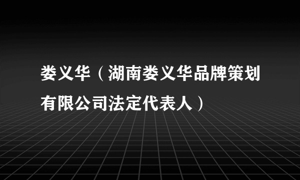 娄义华（湖南娄义华品牌策划有限公司法定代表人）