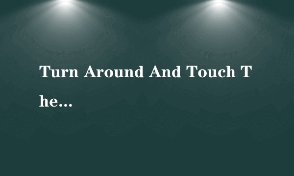 Turn Around And Touch The Ground