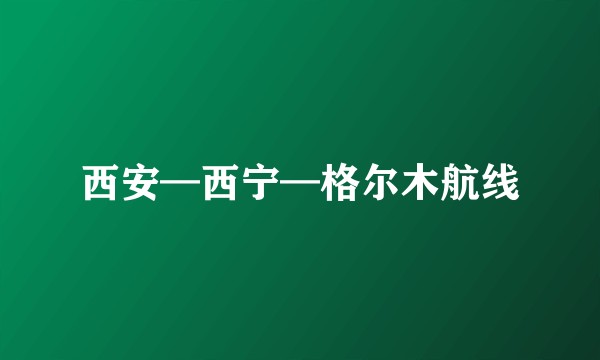 西安—西宁—格尔木航线