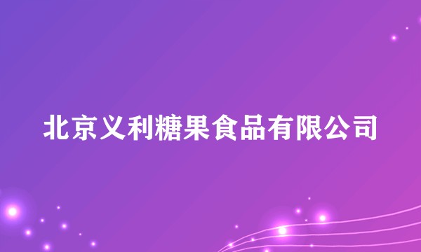 北京义利糖果食品有限公司