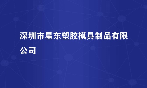 深圳市星东塑胶模具制品有限公司