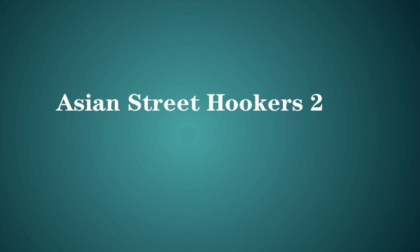 Asian Street Hookers 2