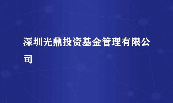 深圳光鼎投资基金管理有限公司
