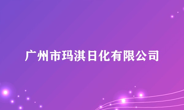 广州市玛淇日化有限公司