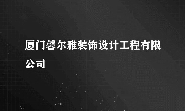 厦门馨尔雅装饰设计工程有限公司