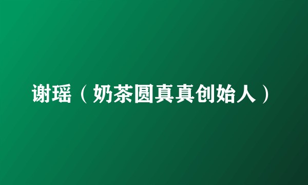 谢瑶（奶茶圆真真创始人）