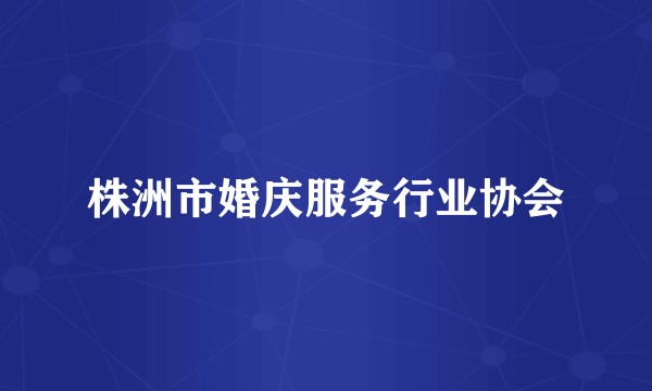 株洲市婚庆服务行业协会