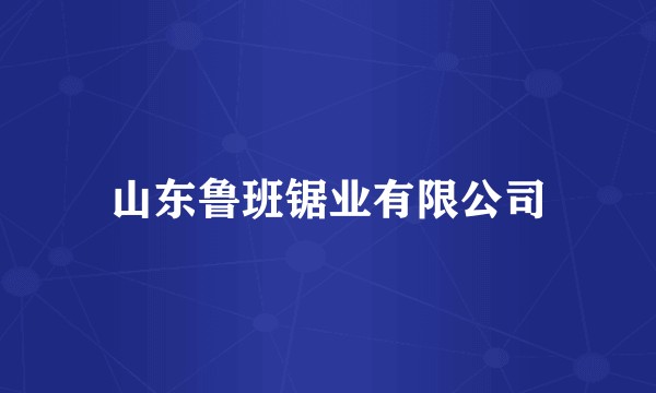 山东鲁班锯业有限公司