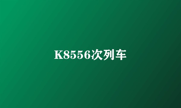 K8556次列车