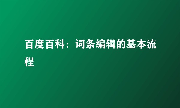 百度百科：词条编辑的基本流程