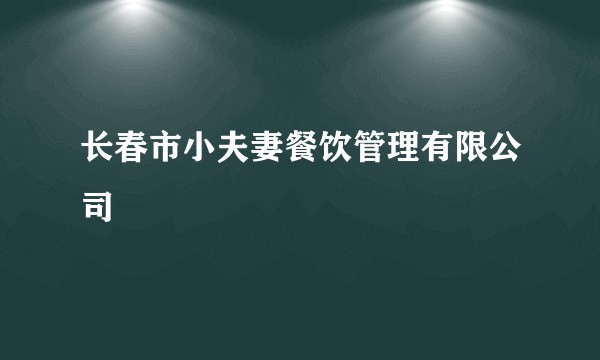 长春市小夫妻餐饮管理有限公司