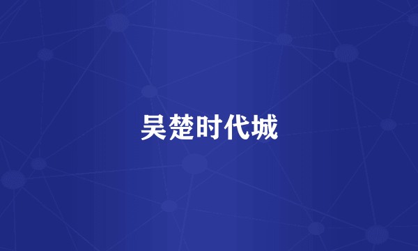 吴楚时代城