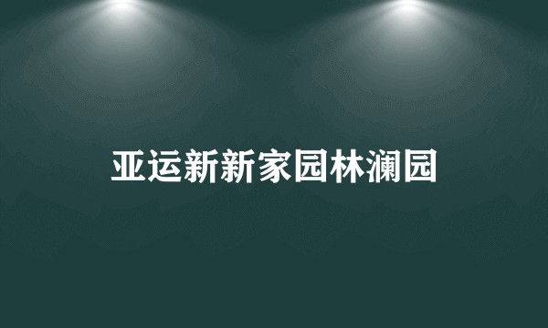 亚运新新家园林澜园