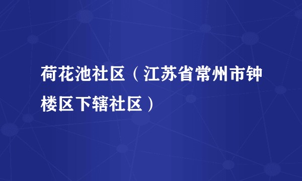 荷花池社区（江苏省常州市钟楼区下辖社区）