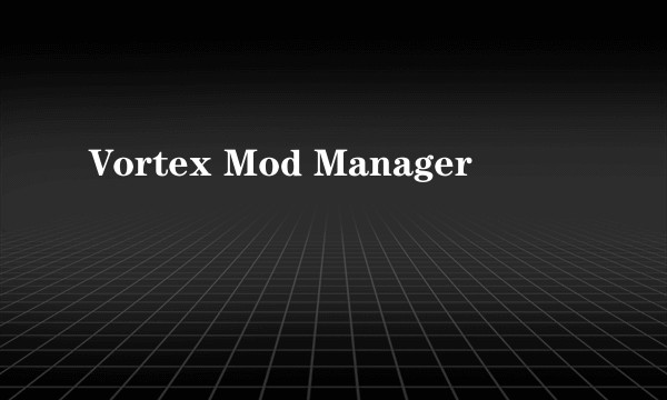 Vortex Mod Manager
