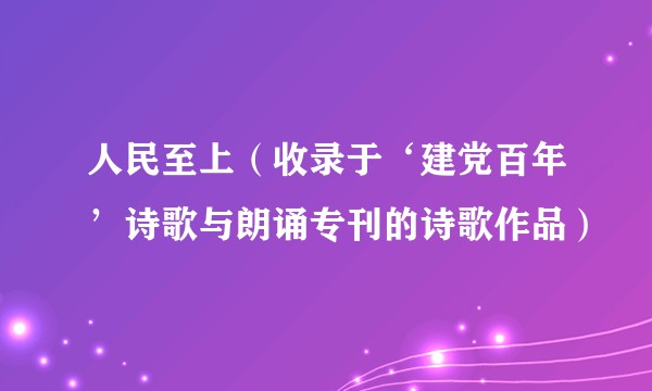 人民至上（收录于‘建党百年’诗歌与朗诵专刊的诗歌作品）
