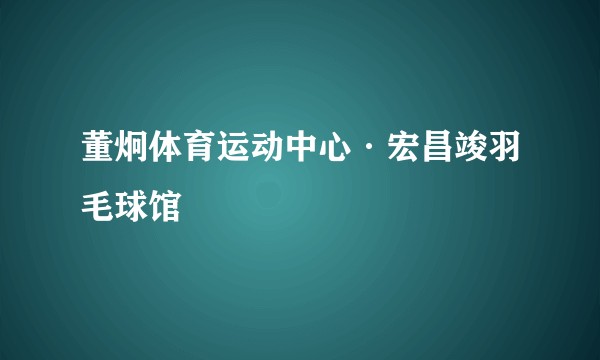 董炯体育运动中心·宏昌竣羽毛球馆