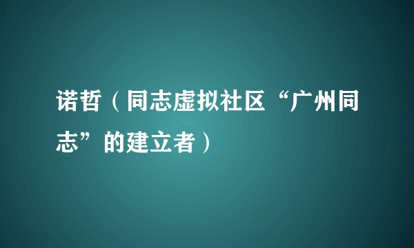 诺哲（同志虚拟社区“广州同志”的建立者）