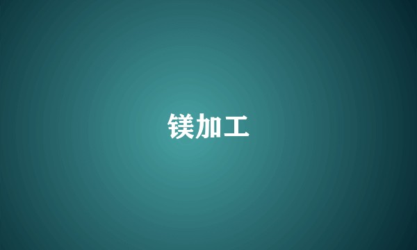镁加工