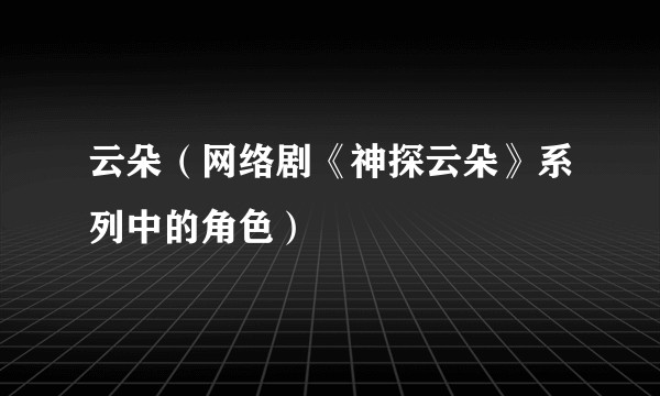 云朵（网络剧《神探云朵》系列中的角色）