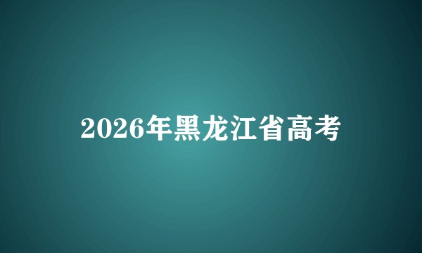 2026年黑龙江省高考