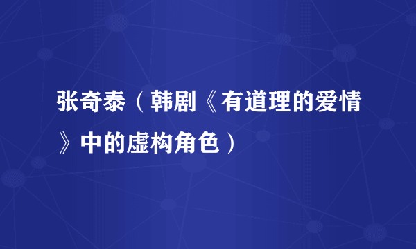 张奇泰（韩剧《有道理的爱情》中的虚构角色）