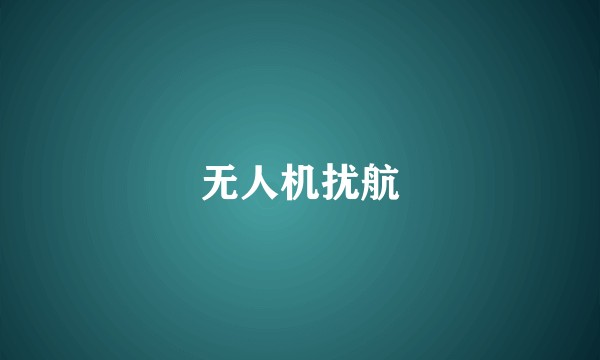 无人机扰航