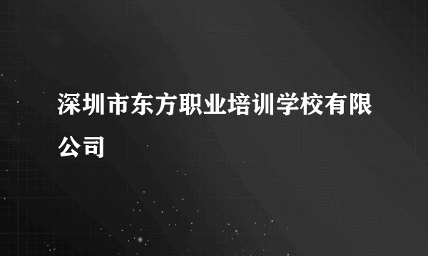 深圳市东方职业培训学校有限公司