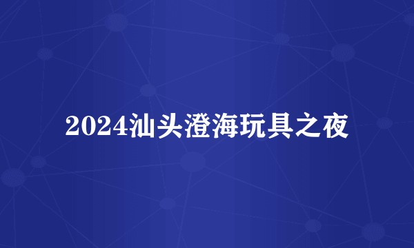2024汕头澄海玩具之夜