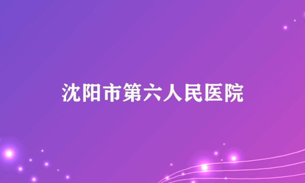 沈阳市第六人民医院