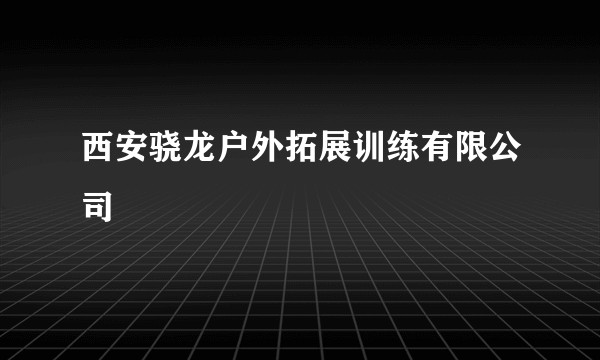 西安骁龙户外拓展训练有限公司