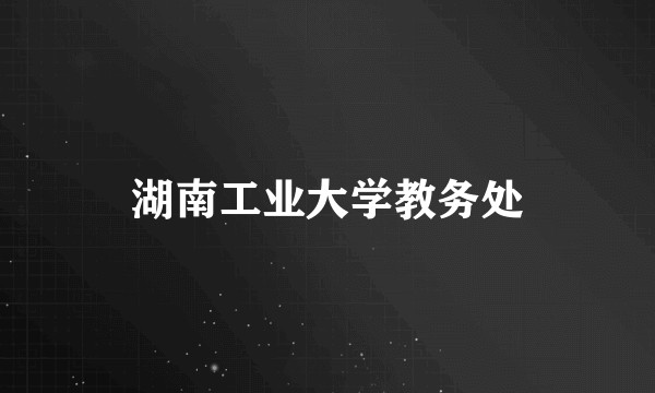 湖南工业大学教务处
