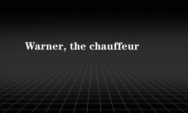 Warner, the chauffeur
