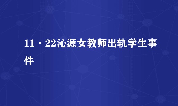 11·22沁源女教师出轨学生事件