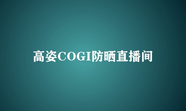 高姿COGI防晒直播间