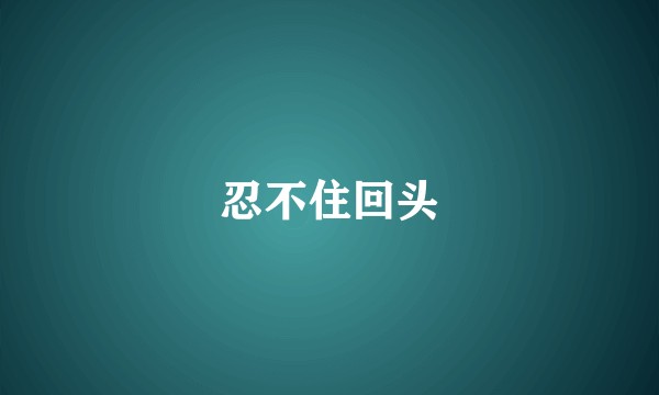 忍不住回头