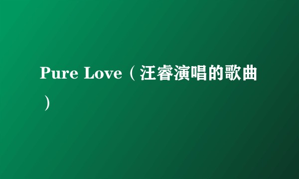 Pure Love（汪睿演唱的歌曲）
