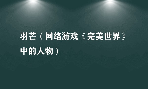 羽芒（网络游戏《完美世界》中的人物）