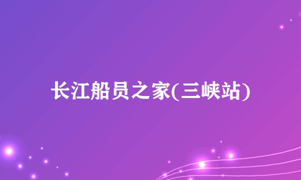 长江船员之家(三峡站)
