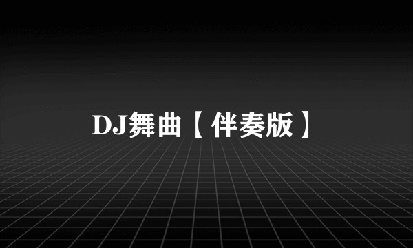 DJ舞曲【伴奏版】