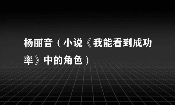 杨丽音（小说《我能看到成功率》中的角色）