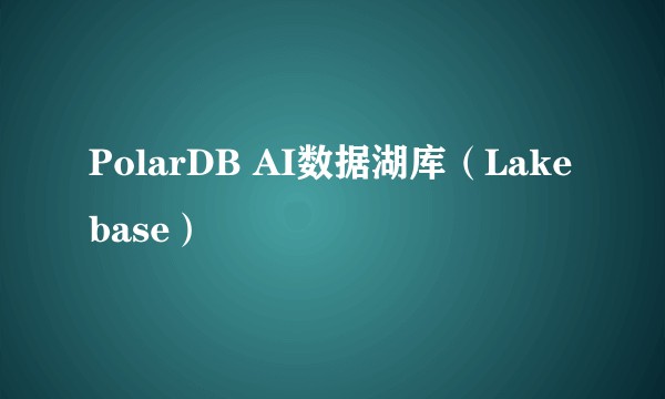 PolarDB AI数据湖库（Lakebase）